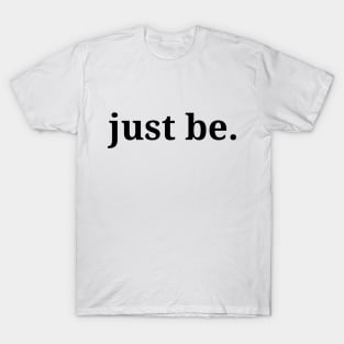 just be, philosophy, free will, absurdism T-Shirt